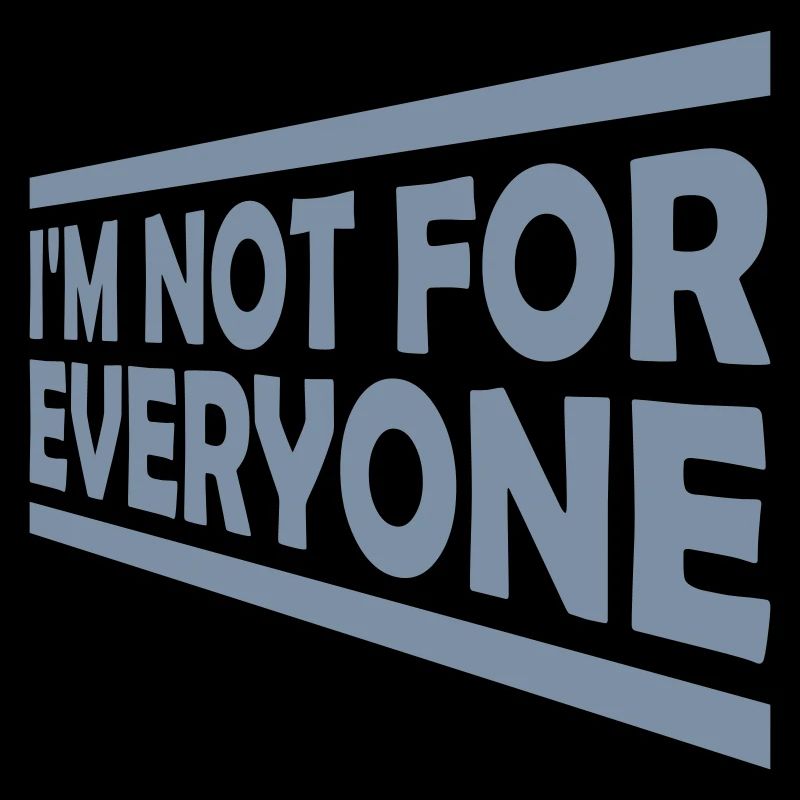 Im not for everyone