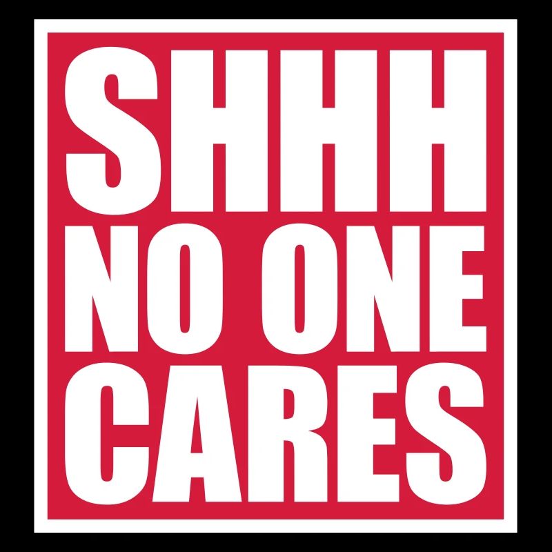 shhh no one cares