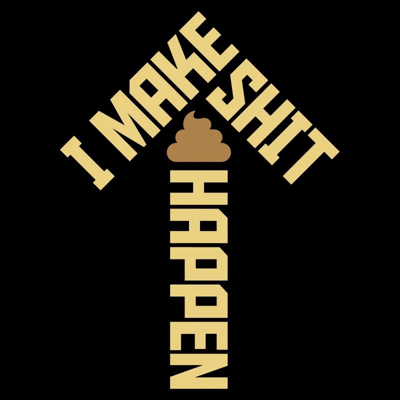 I make shit happen
