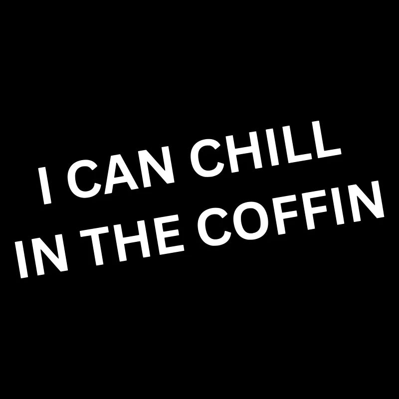 I can chill in the coffin - Spruch