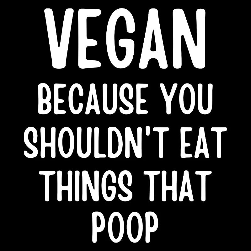 Végétalien parce que vous ne devriez pas manger des choses qui font caca