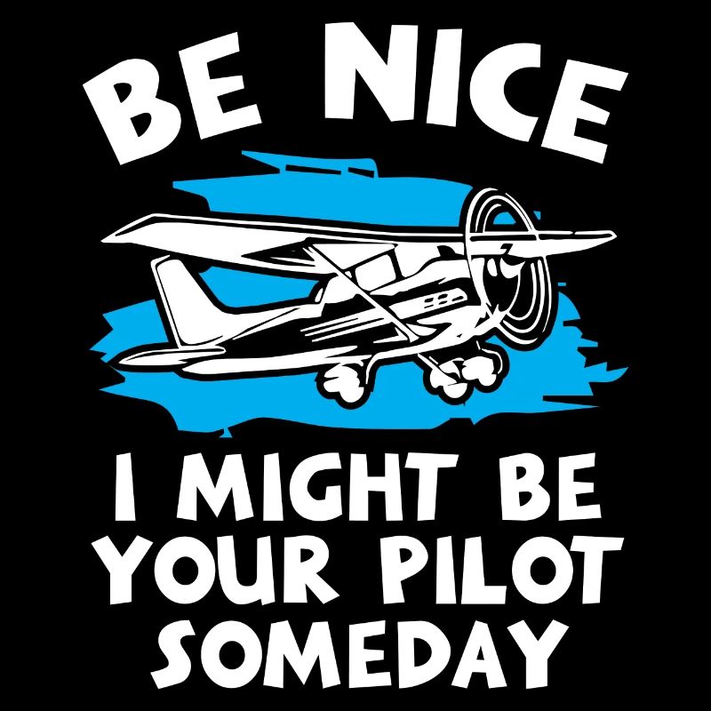 Be Nice I Might Be Your Pilot Someday