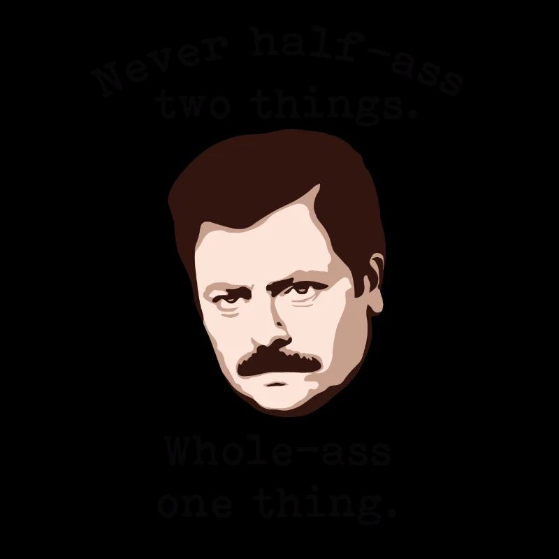 Never Half-Ass Two Things, Whole-Ass One Thing |