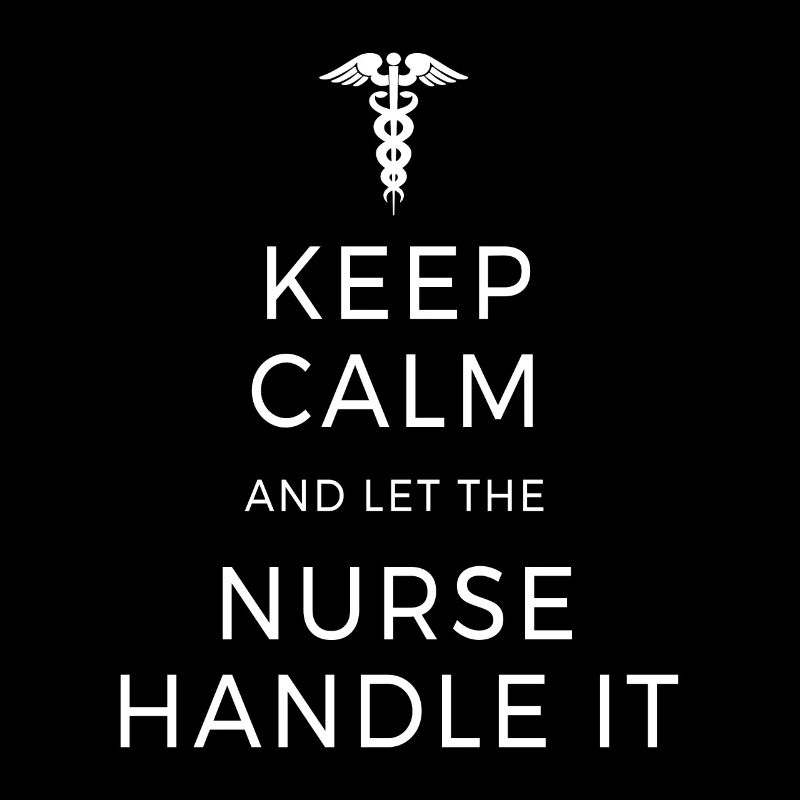 Keep Calm & Let The Nurse Handle nurse