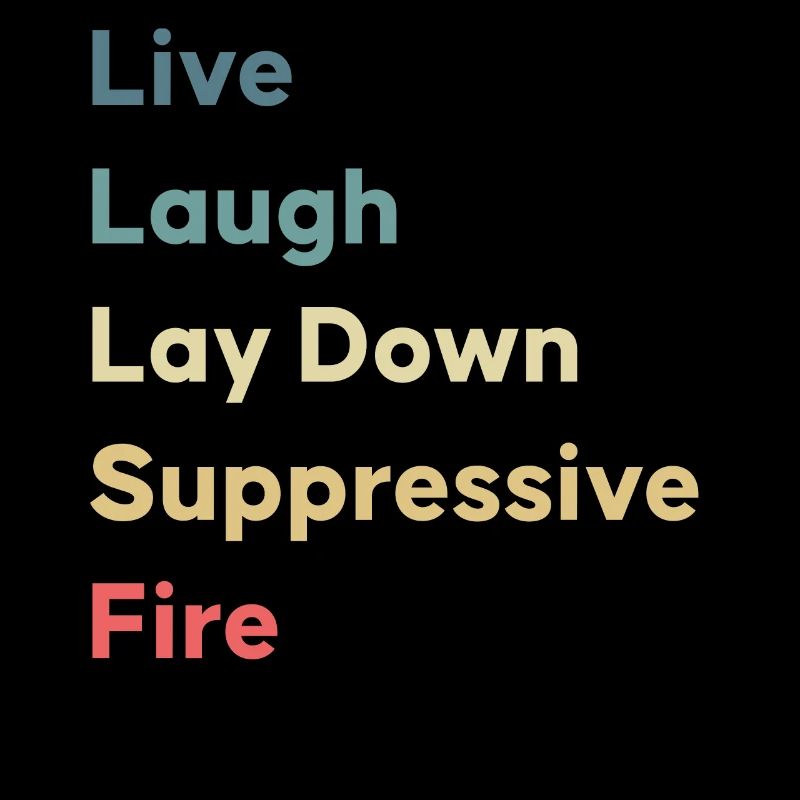 Live Laugh Lay Down Suppressive Fire