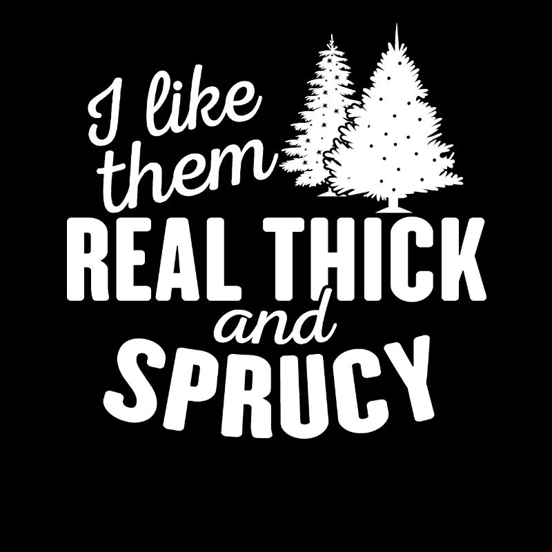 I Like Them Real Thick And Sprucey Retro