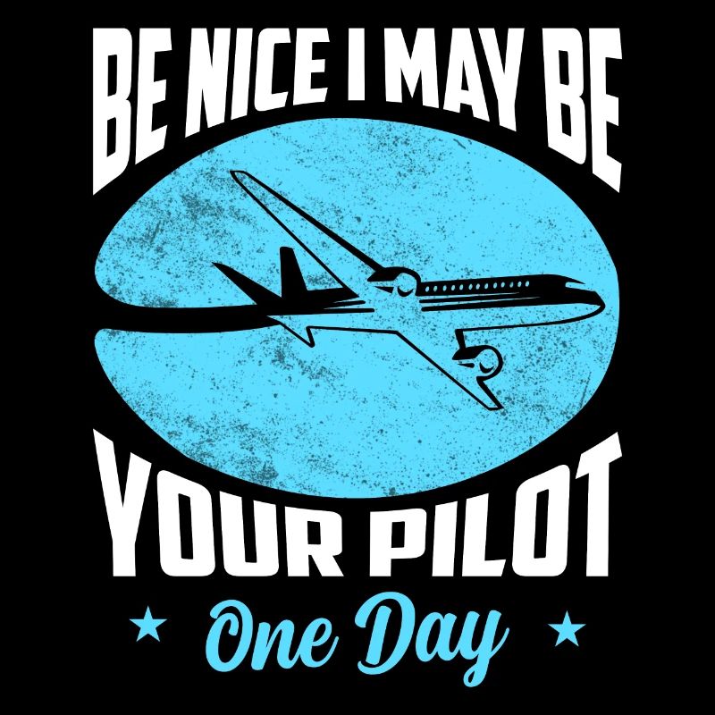 Be Nice I May Be Your Pilot One Day Aviation