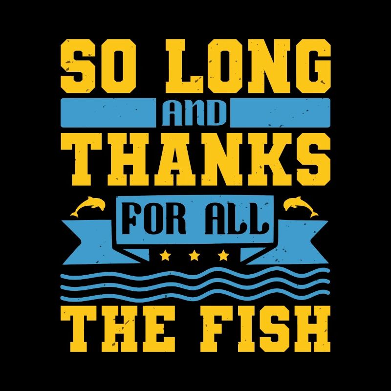 SO LONG AND THANKS FOR ALL THE FISH