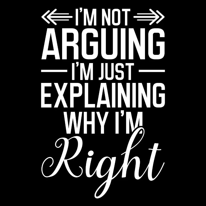 Je ne discute pas, j’explique simplement pourquoi j’ai raison
