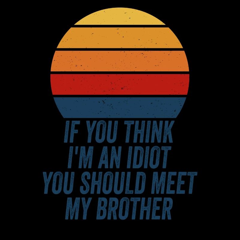 Si tu penses que je suis un idiot, tu devrais rencontrer mon frère