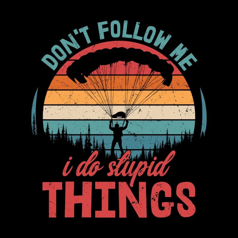 Don't Follow Me I Do Stupid Things Parachute Skydi