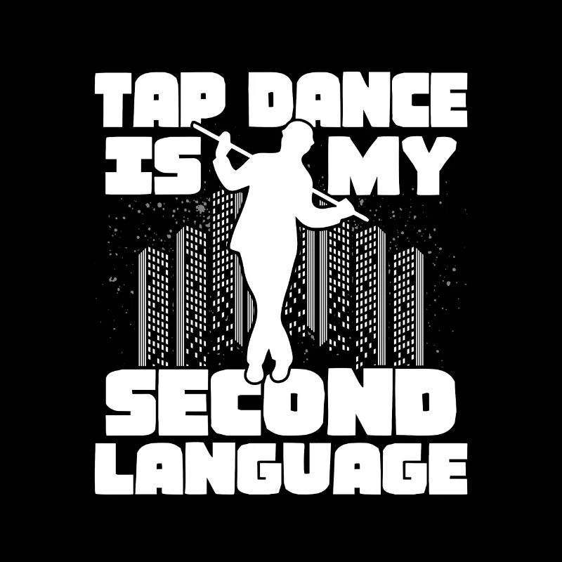 Tap Dance is My Second Language Tap Dancer Tap Dan