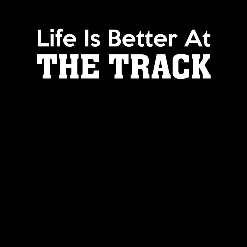 Life Is Better At The Track