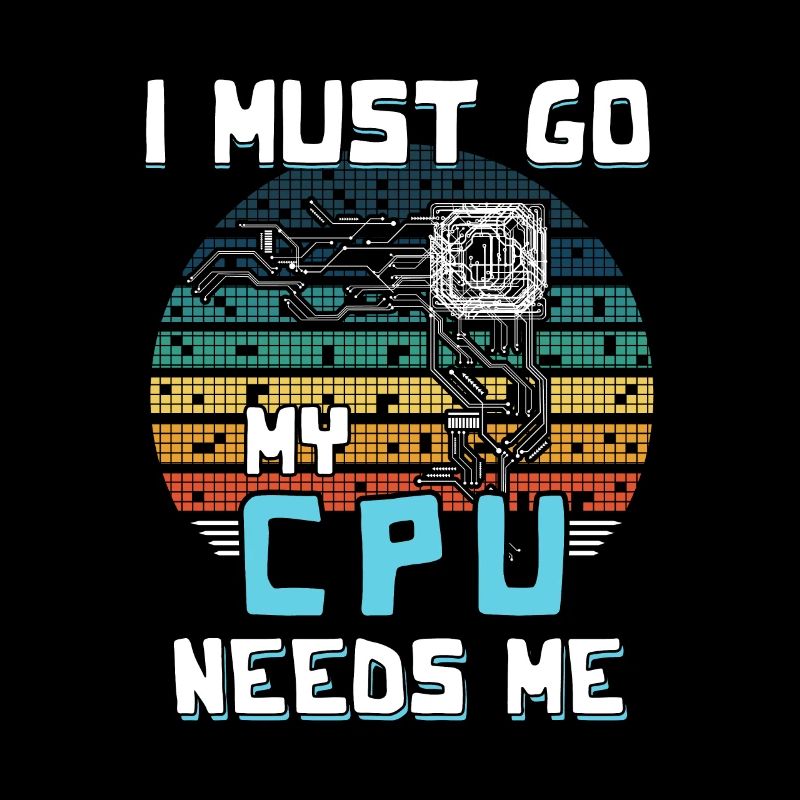 I Must Go My Cpu Needs Me