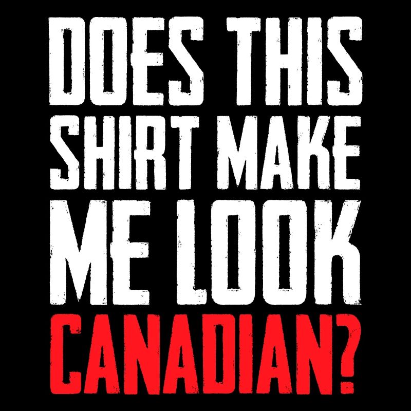 Does This Make Me look Canadian Funny Love Canada