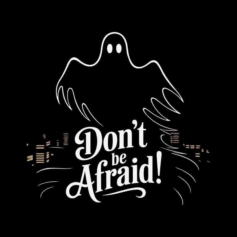 DON'T BE AFRAID