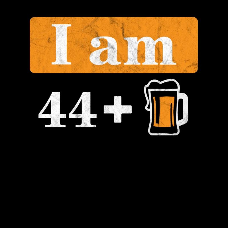 Ich bin 44 plus Bier 45. Geburtstag