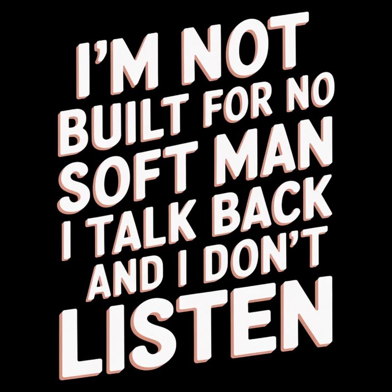 I'm Not Built For No Soft Man I Talk Back 9
