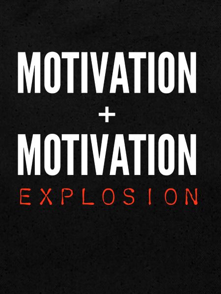 Motivation + Motivation = Explosion