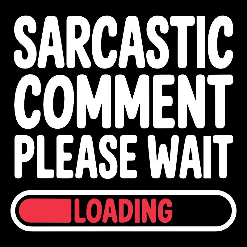 Sarcastic Comment Please Wait Humor Statement