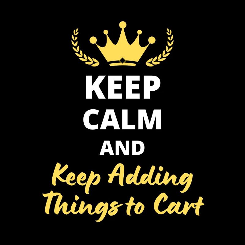 Keep Calm and Keep Adding Things to Cart