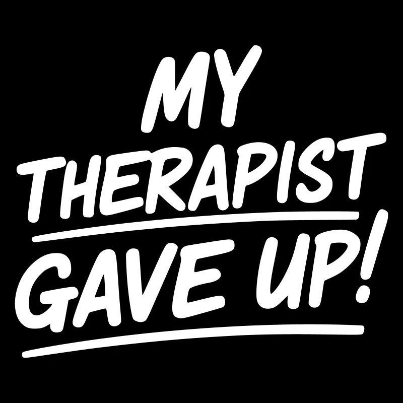 My therapist gave up - Therapist has given up
