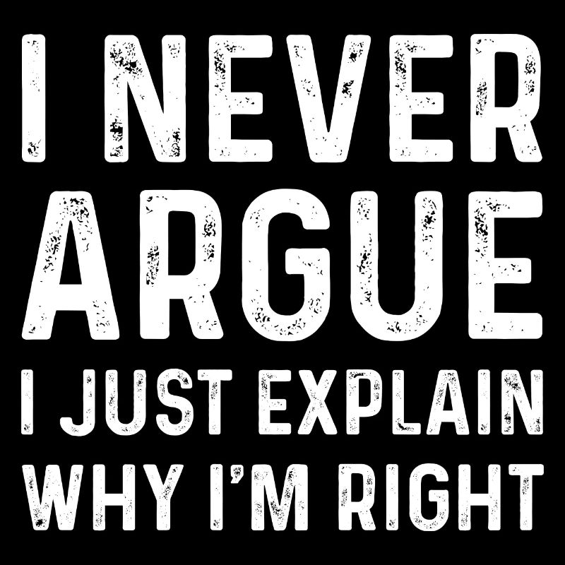 i never argue i just explain why i'm right Men