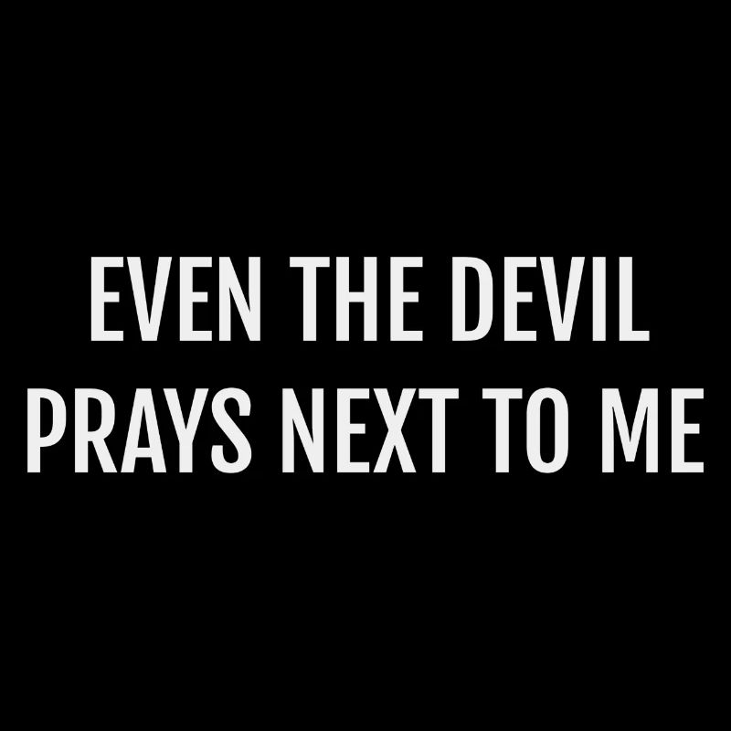 EVEN THE DEVIL PRAYS NEXT TO ME