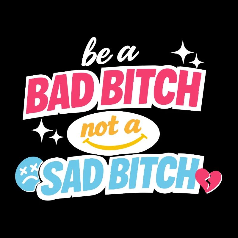 Be A Bad B*tch Not A Sad B*tch Statement
