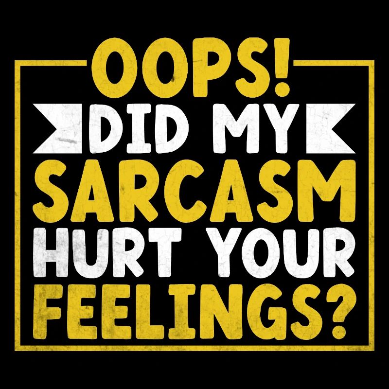 Oops Did My Sarcasm Hurt Your Feelings Sarcasm