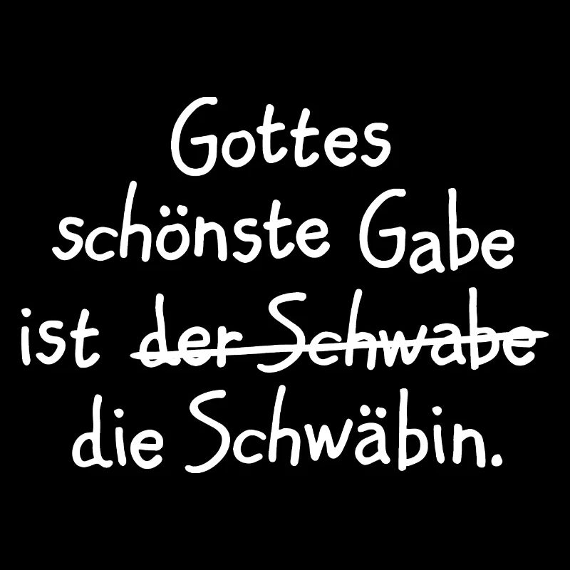 Gottes schönste Gabe ist die Schwäbin
