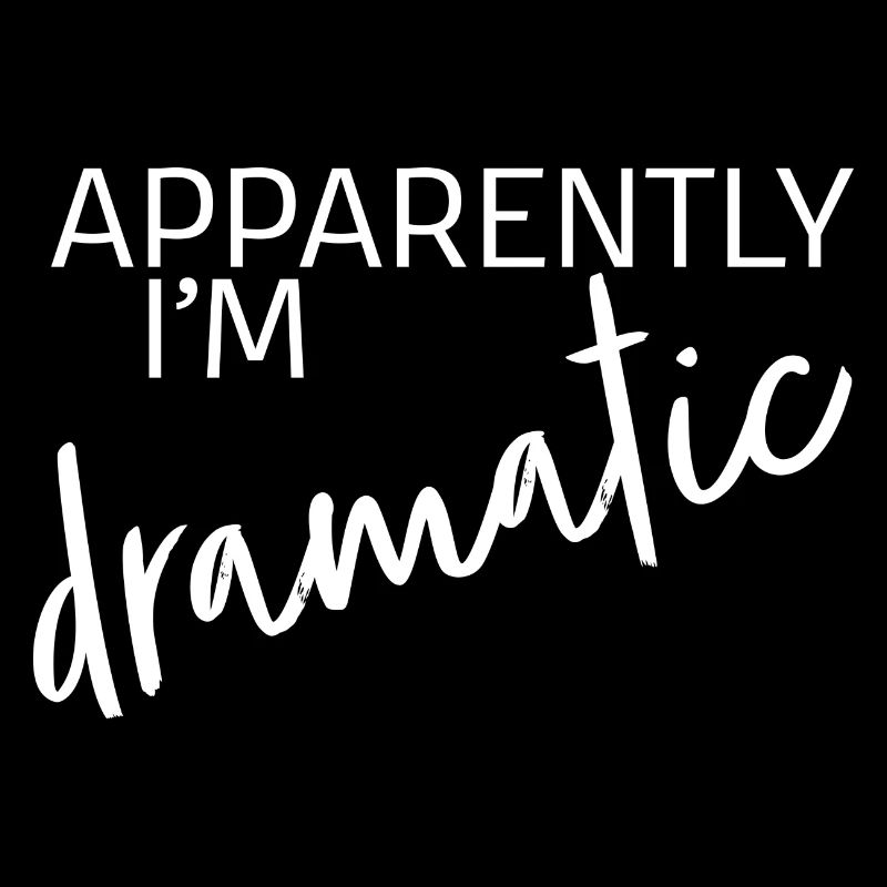 Apparently I'm dramatic