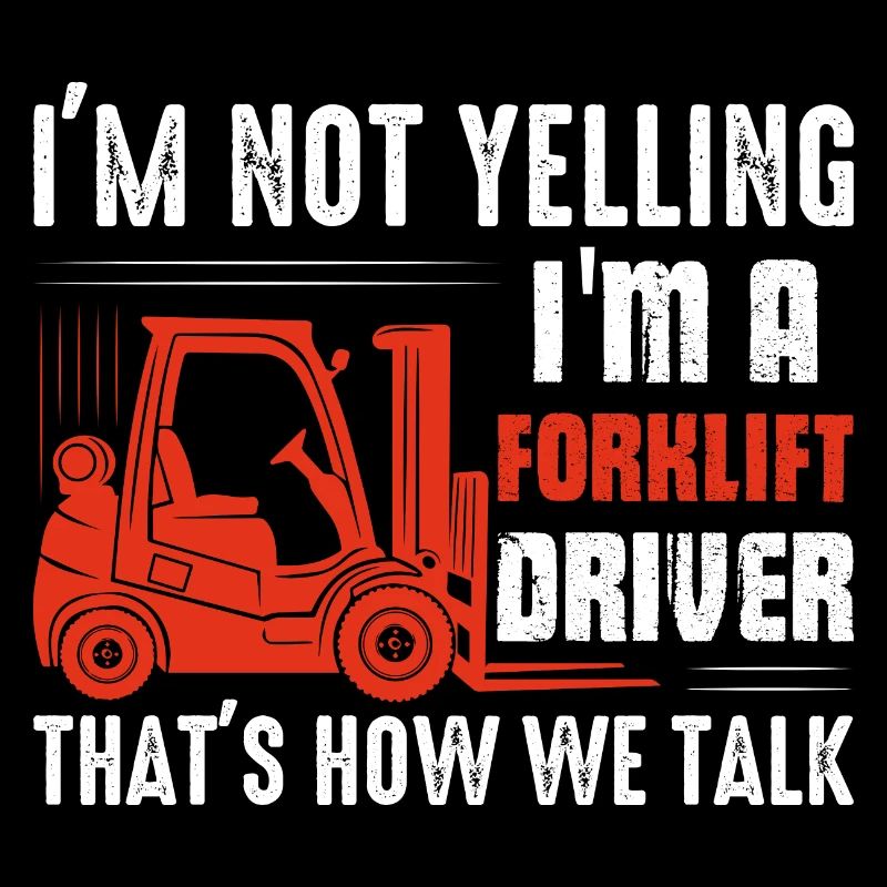 I'm Not Yelling I'm A Forklift Driver Operator For