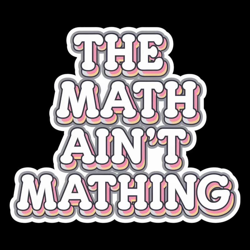 The Math Ain't Mathing 8