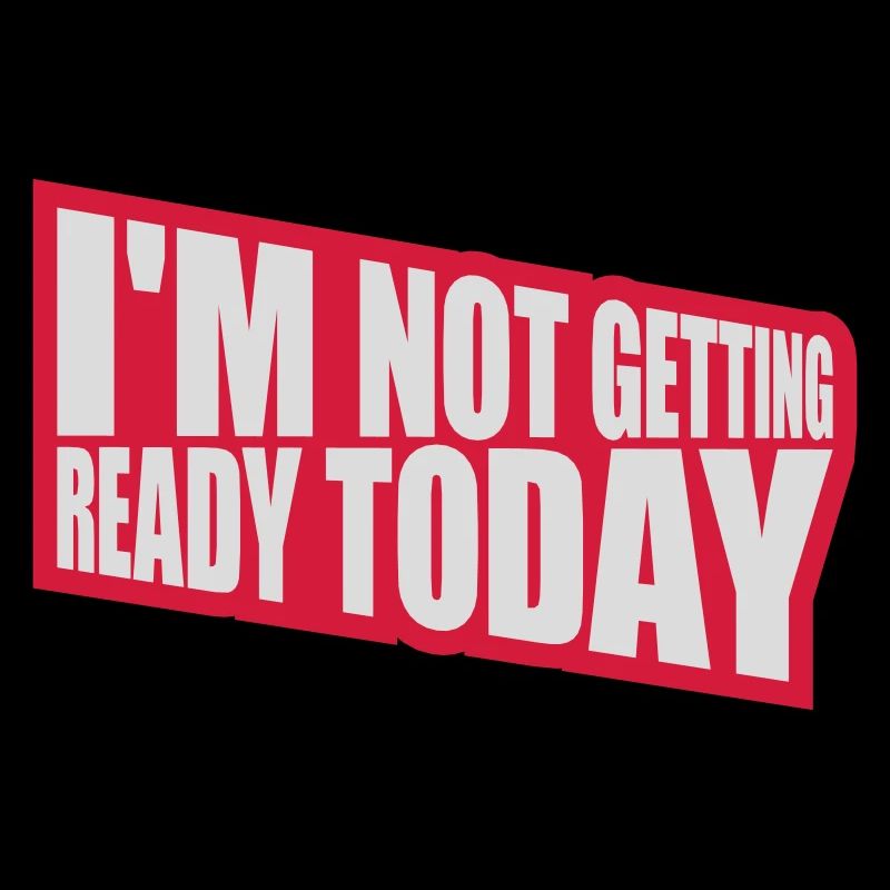 not getting ready today