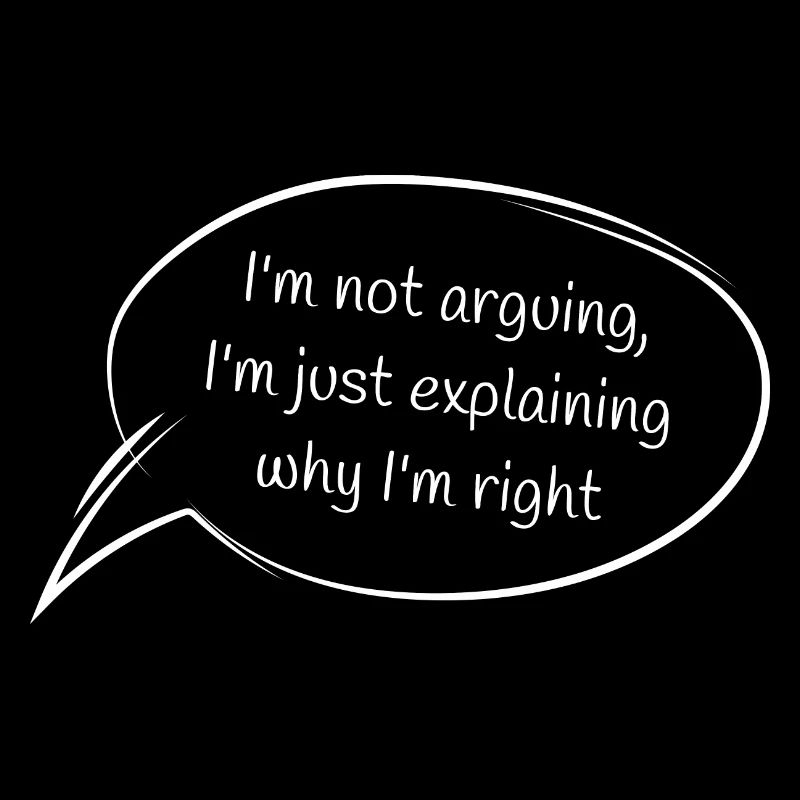 I'm not arguing, I'm just explaining why I'm right