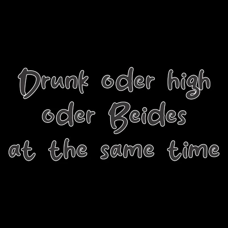 Drunk oder High oder Beides at the same Time