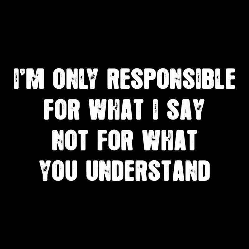 Je ne suis responsable que de ce que je dis