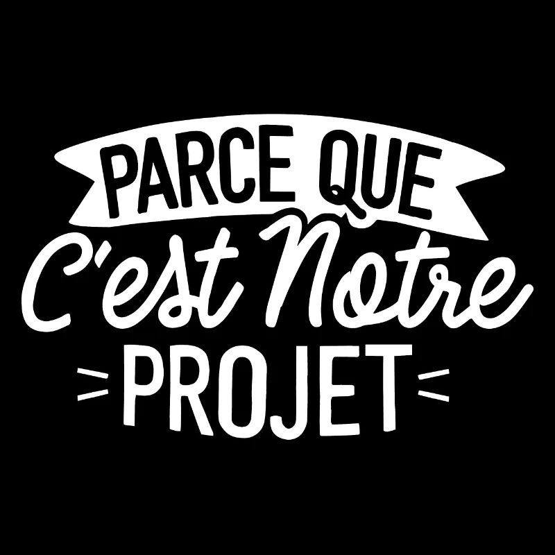 Parce que c'est notre projet