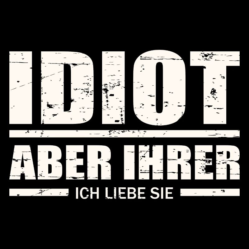 Idiot, aber ihrer !