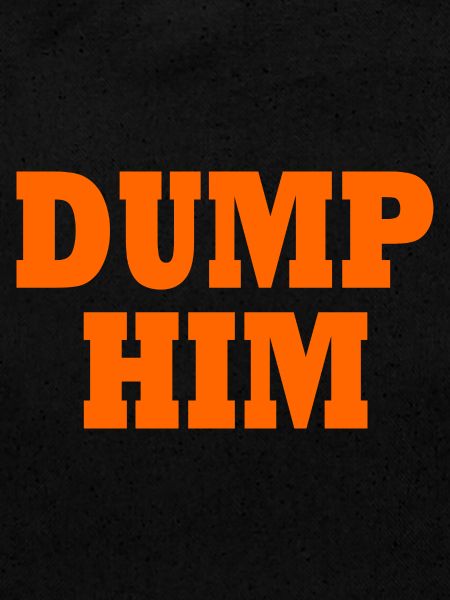 Dump him