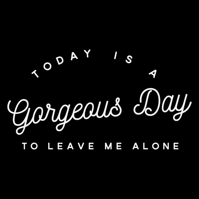 Gorgeous Day Leave Me Alone - Sarcastic Introvert 
