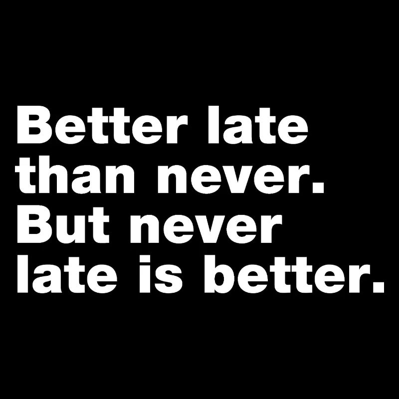 Better late than never, but never late is better
