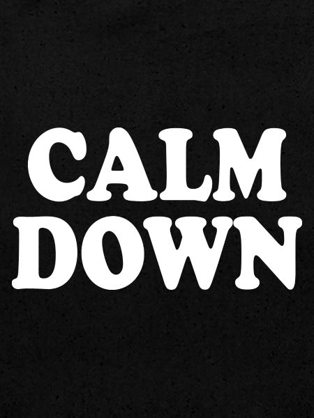 Calm down