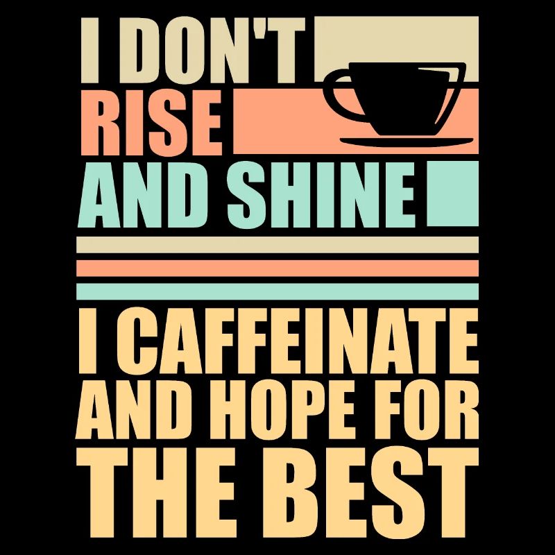 I Don't Rise And Shine I Caffeinate And Hope Joke