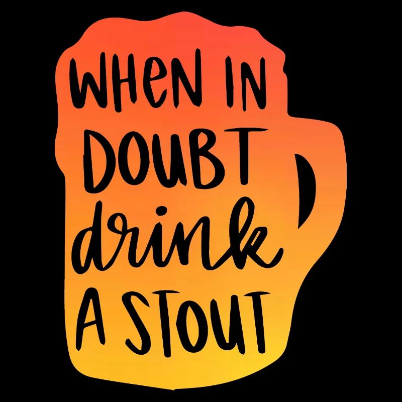 When In Doubt Drink A Stout
