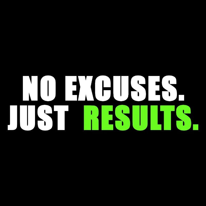 No excuses. Just results.