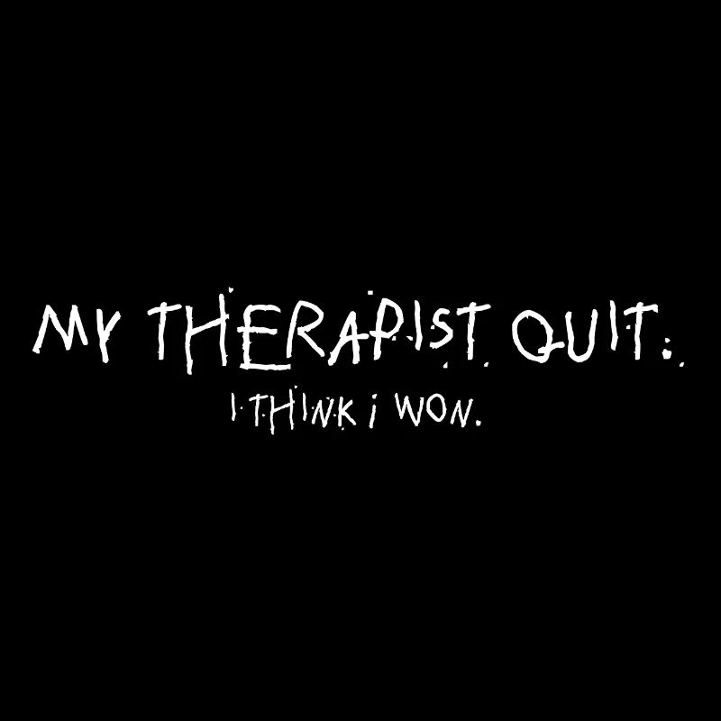 My Therapist Quit I Think I Won Statement