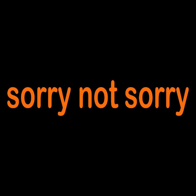 sorry not sorry