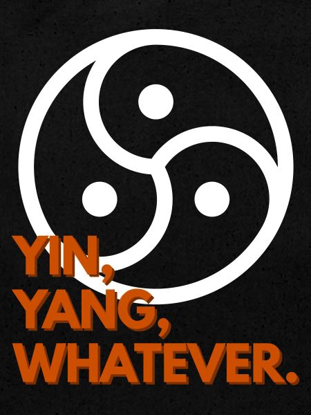 Yin, Yang, Whatever.